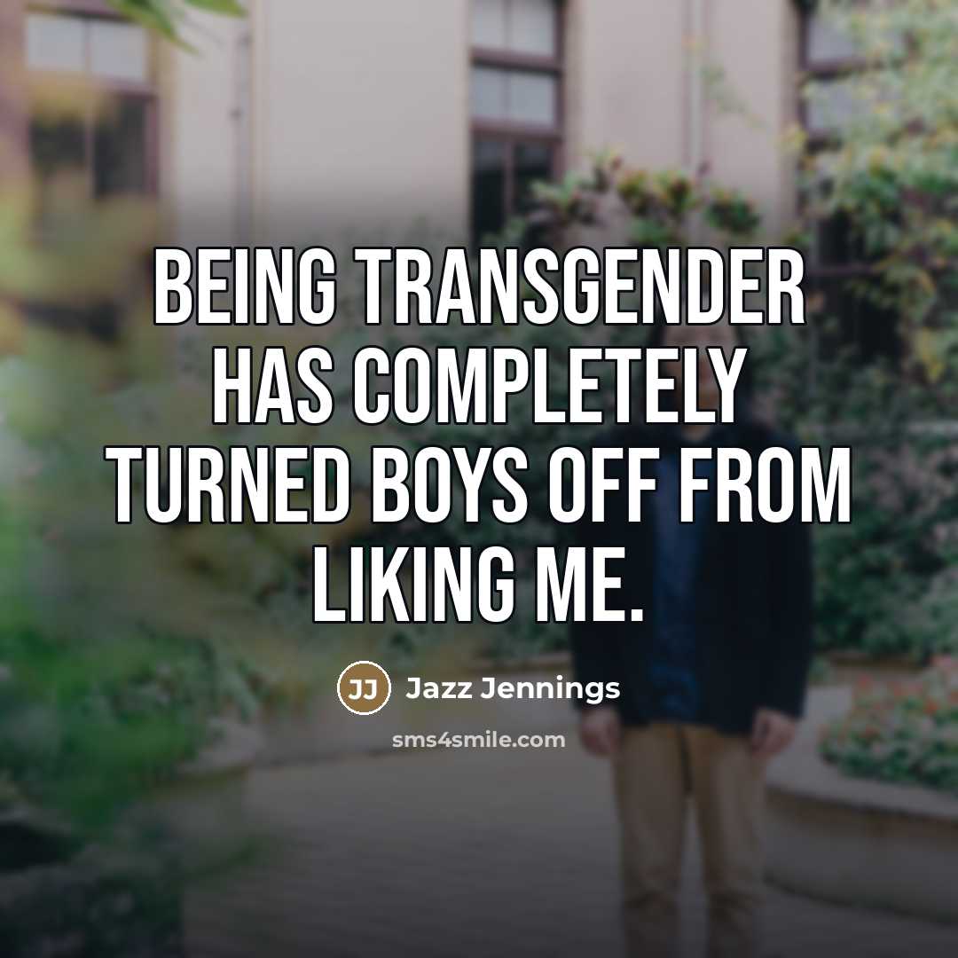 “Being transgender has completely turned boys off from liking me.…” quote by Jazz Jennings