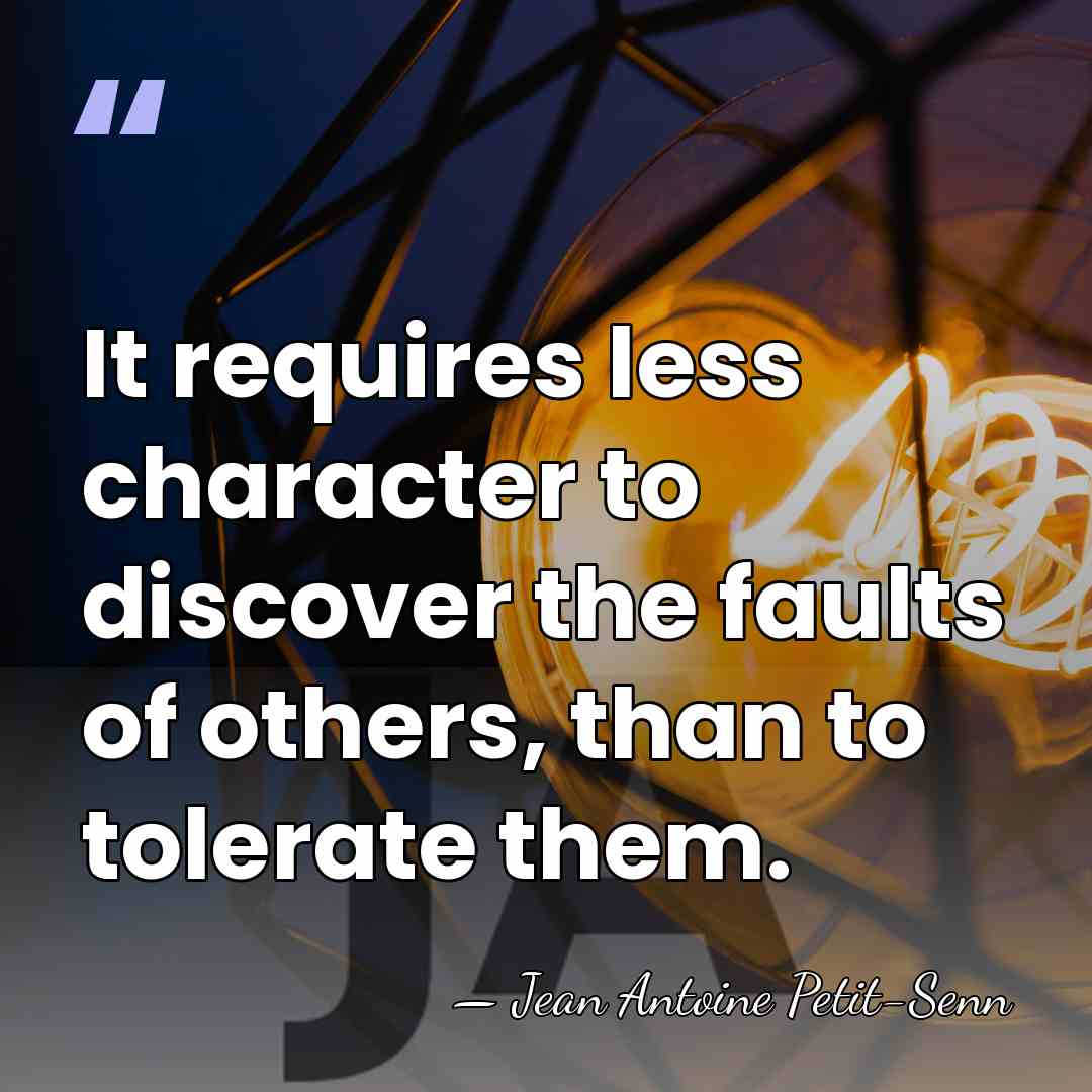 It requires less character to discover the faults of others, than to&hellip; - Jean Antoine Petit-Senn