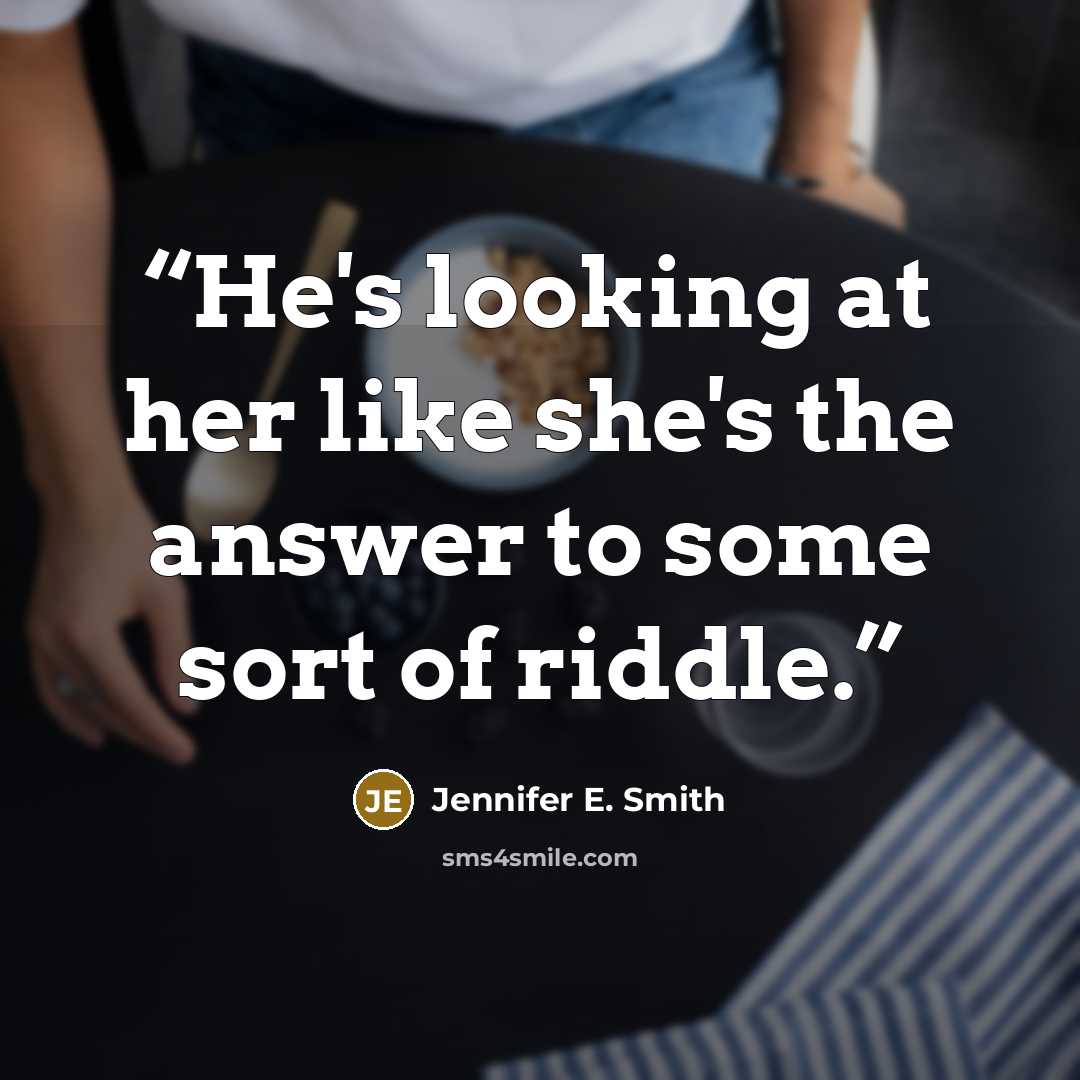 “He's looking at her like she's the answer to some sort of riddle.” quote by Jennifer E. Smith