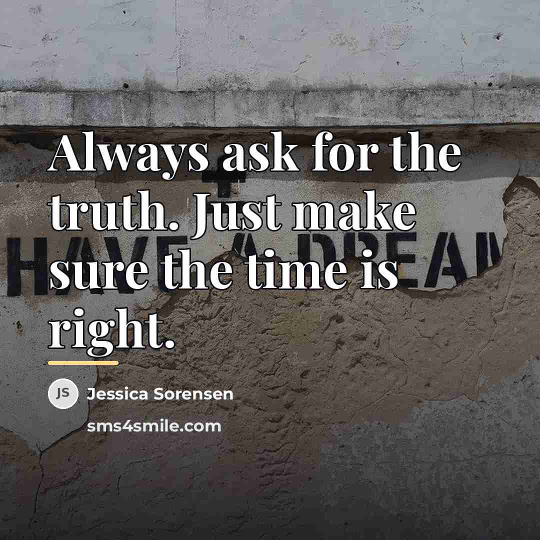 “Always ask for the truth. Just make sure the time…” quote by Jessica Sorensen