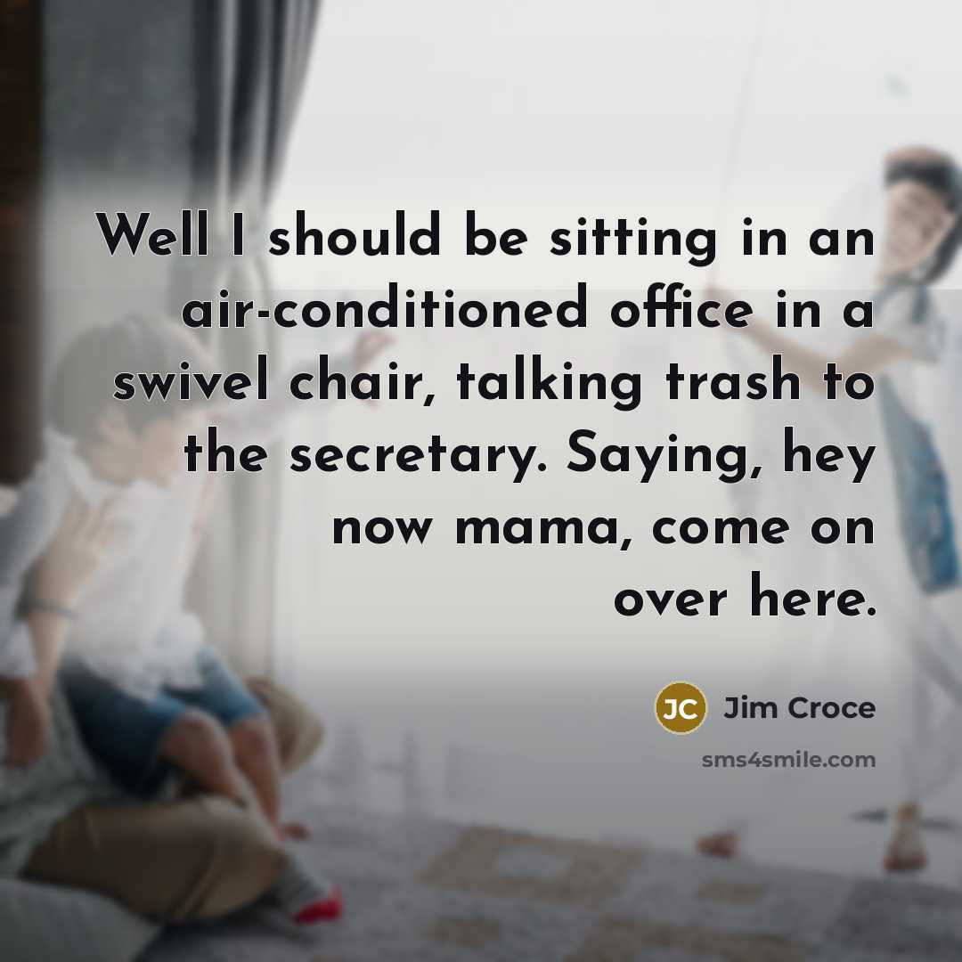 “Well I should be sitting in an air-conditioned office in…” quote by Jim Croce