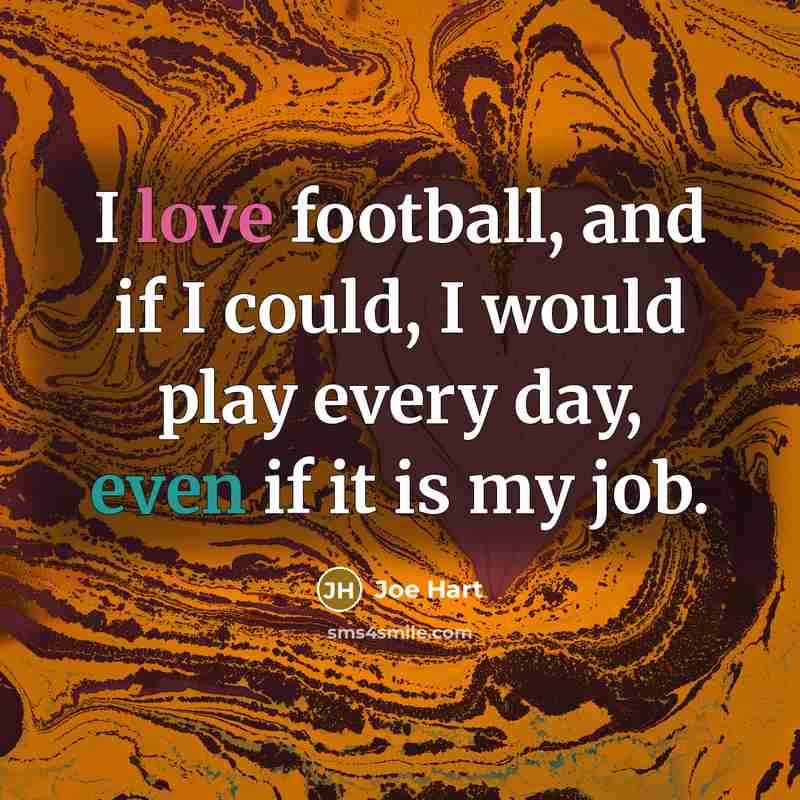 “I love football, and if I could, I would play…” quote by Joe Hart