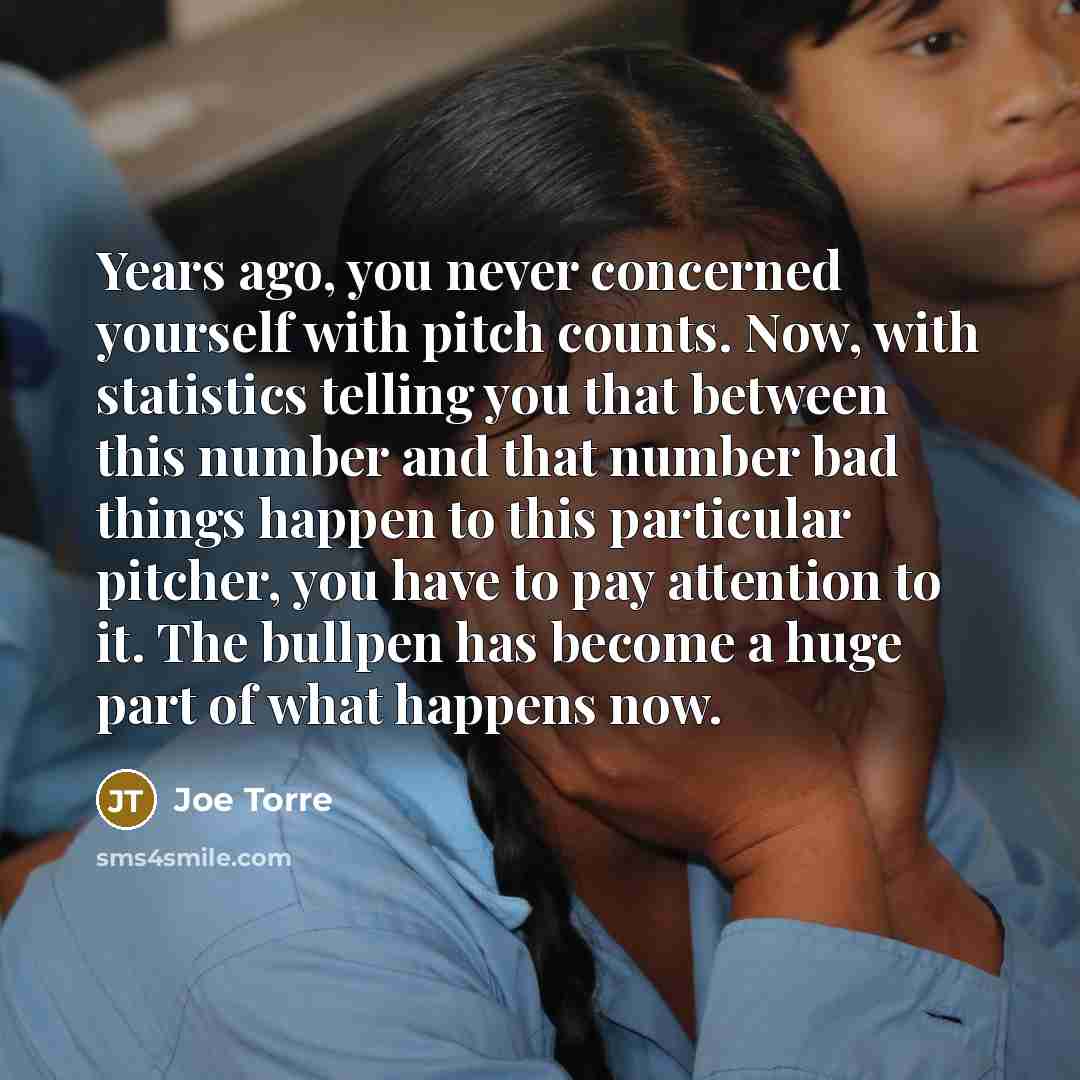 “Years ago, you never concerned yourself with pitch counts. Now,…” quote by Joe Torre