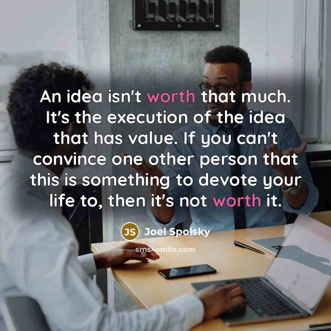 “An idea isn't worth that much. It's the execution of…” quote by Joel Spolsky