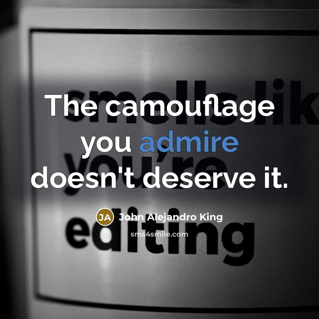 “The camouflage you admire doesn't deserve it.…” quote by John Alejandro King