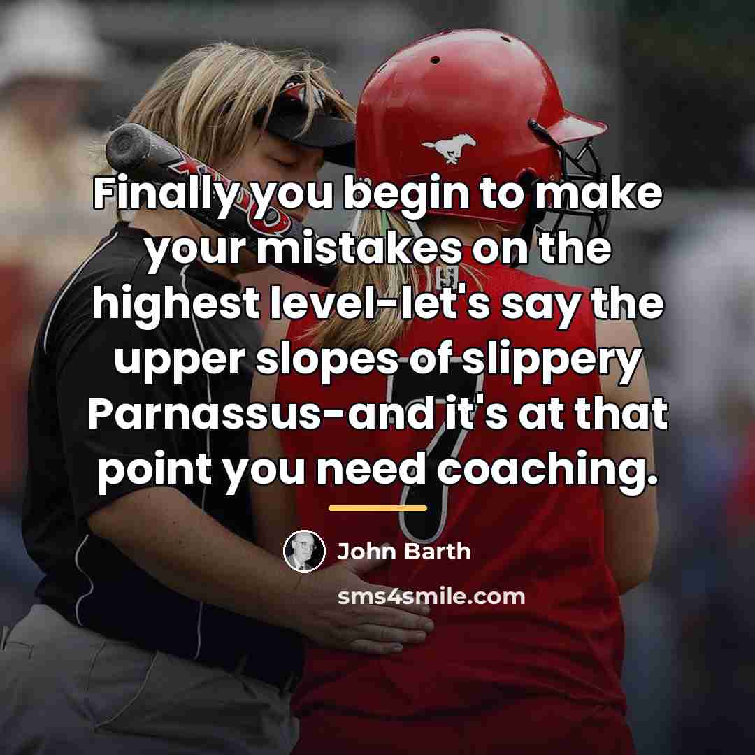 “Finally you begin to make your mistakes on the highest…” quote by John Barth