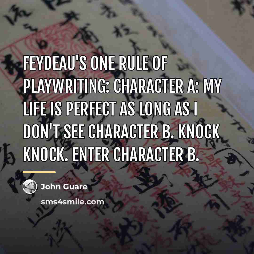“Feydeau's one rule of playwriting: Character A: My life is…” quote by John Guare