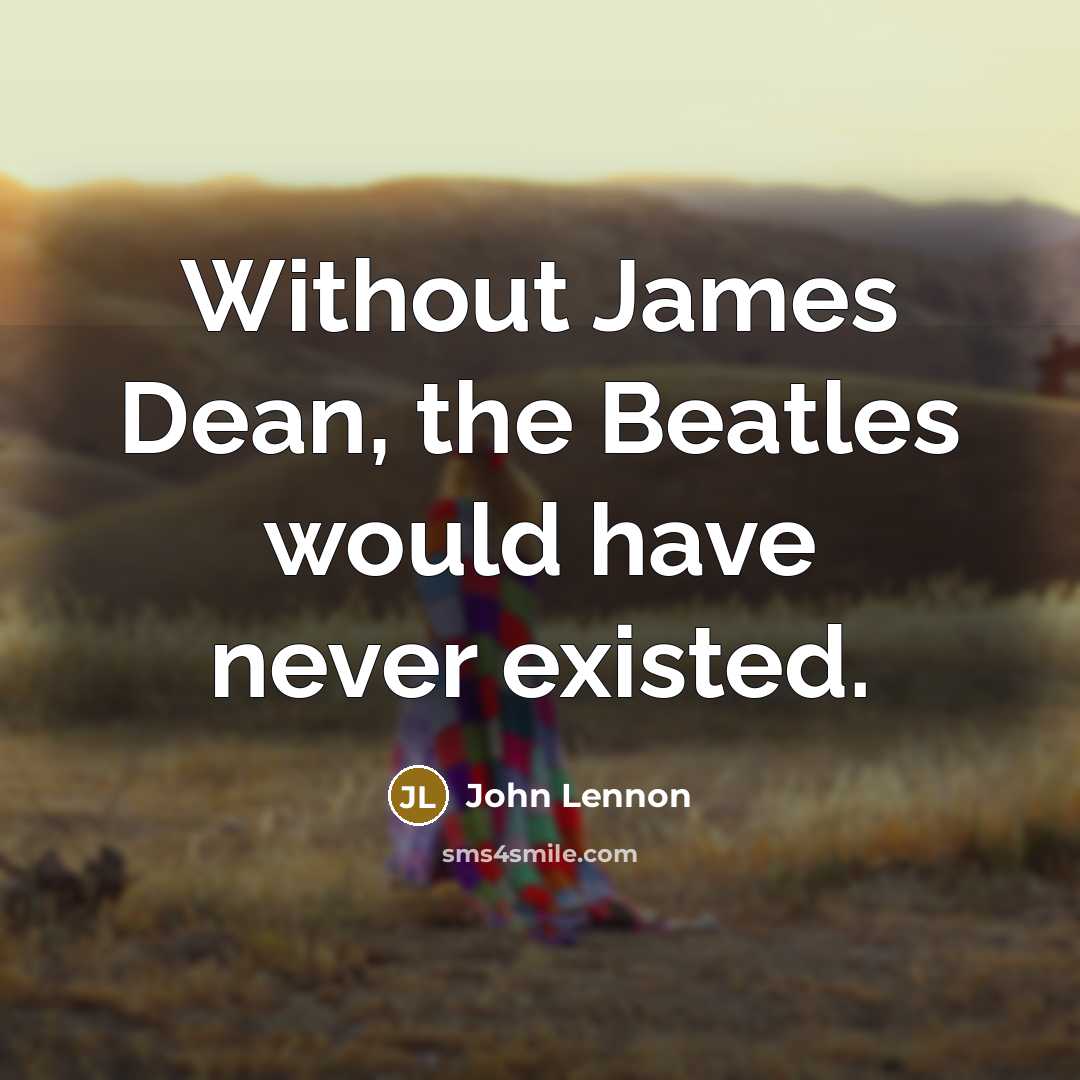 “Without James Dean, the Beatles would have never existed.” quote by John Lennon