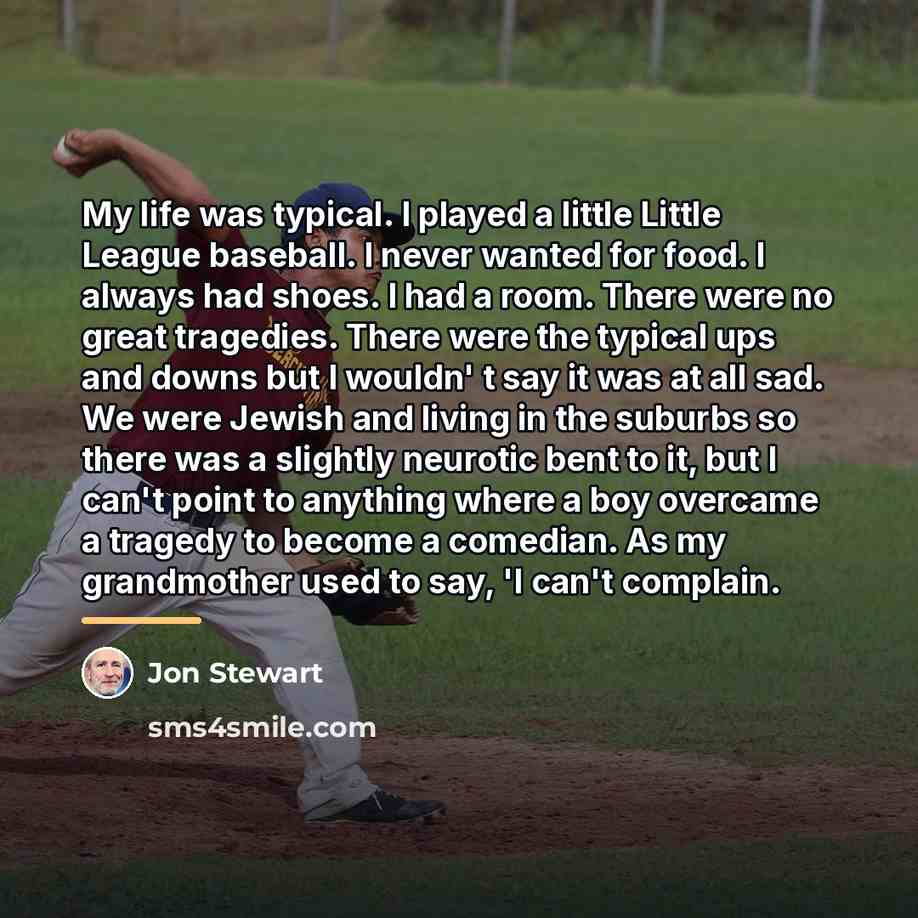 “My life was typical. I played a little Little League…” quote by Jon Stewart