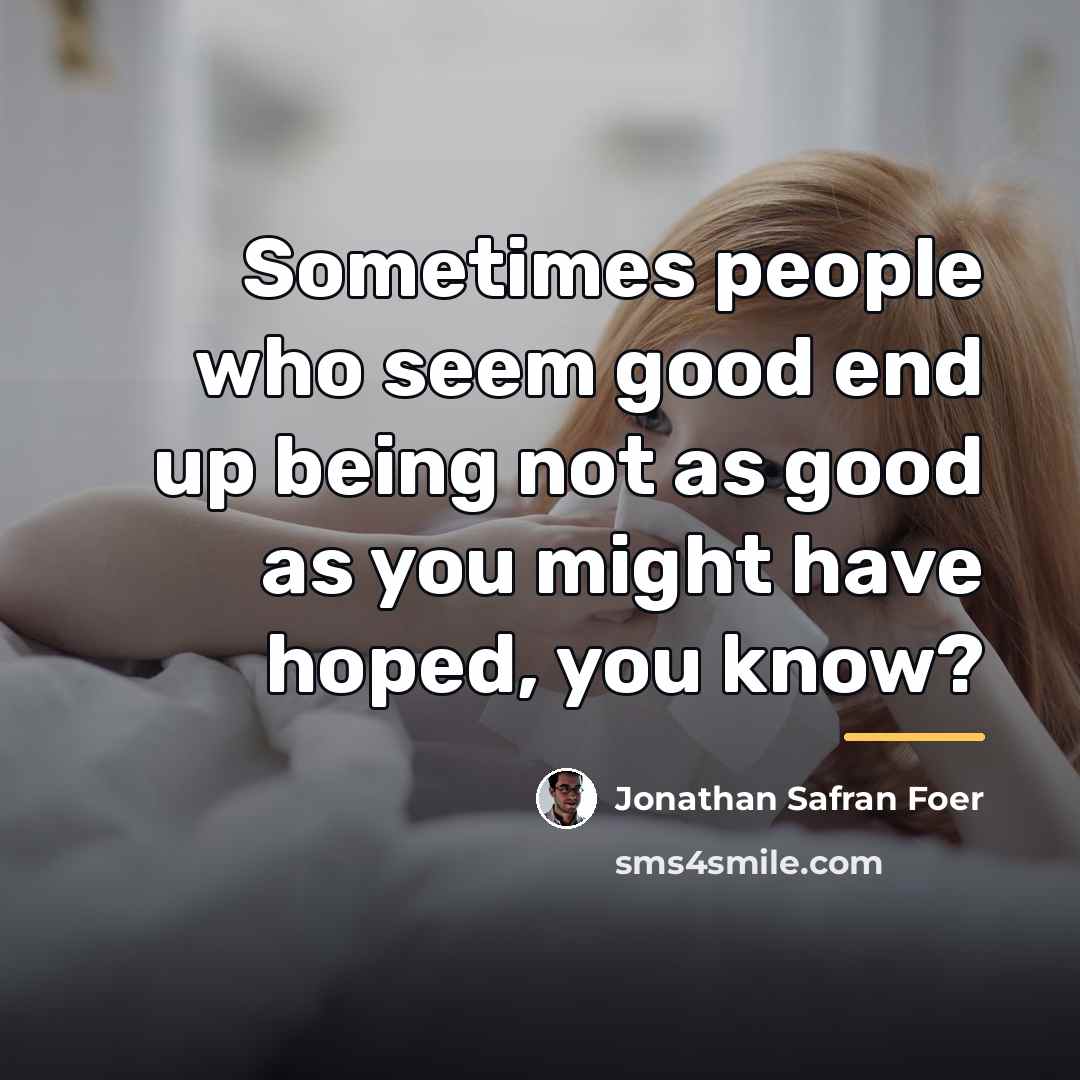 “Sometimes people who seem good end up being not as…” quote by Jonathan Safran Foer