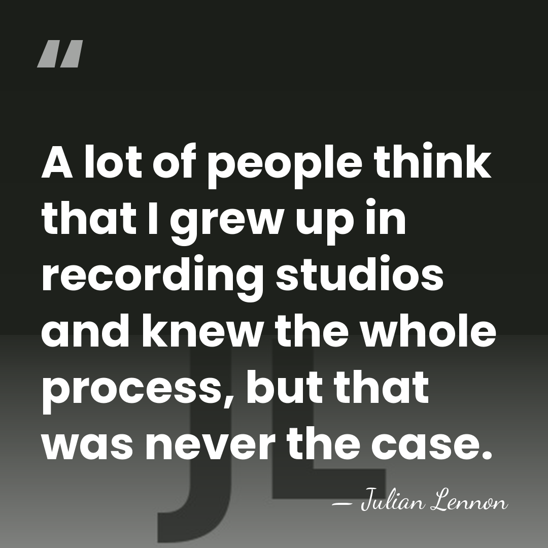 A lot of people think that I grew up in recording studios&hellip; - Julian Lennon