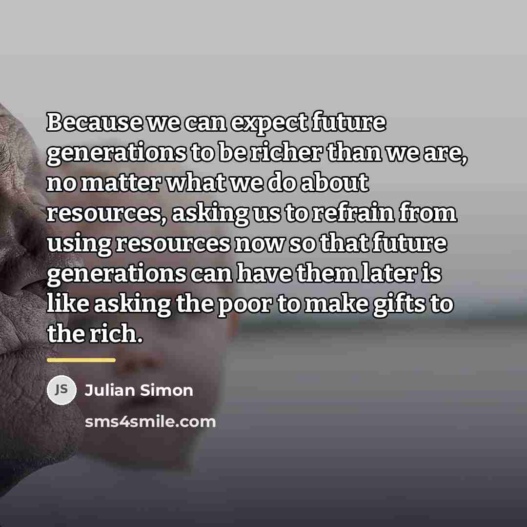 “Because we can expect future generations to be richer than…” quote by Julian Simon