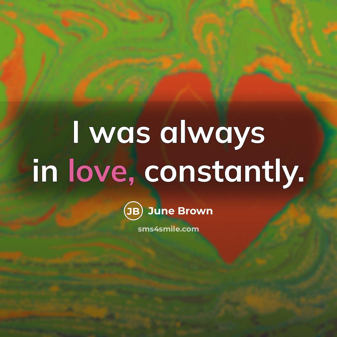 “I was always in love, constantly.…” quote by June Brown