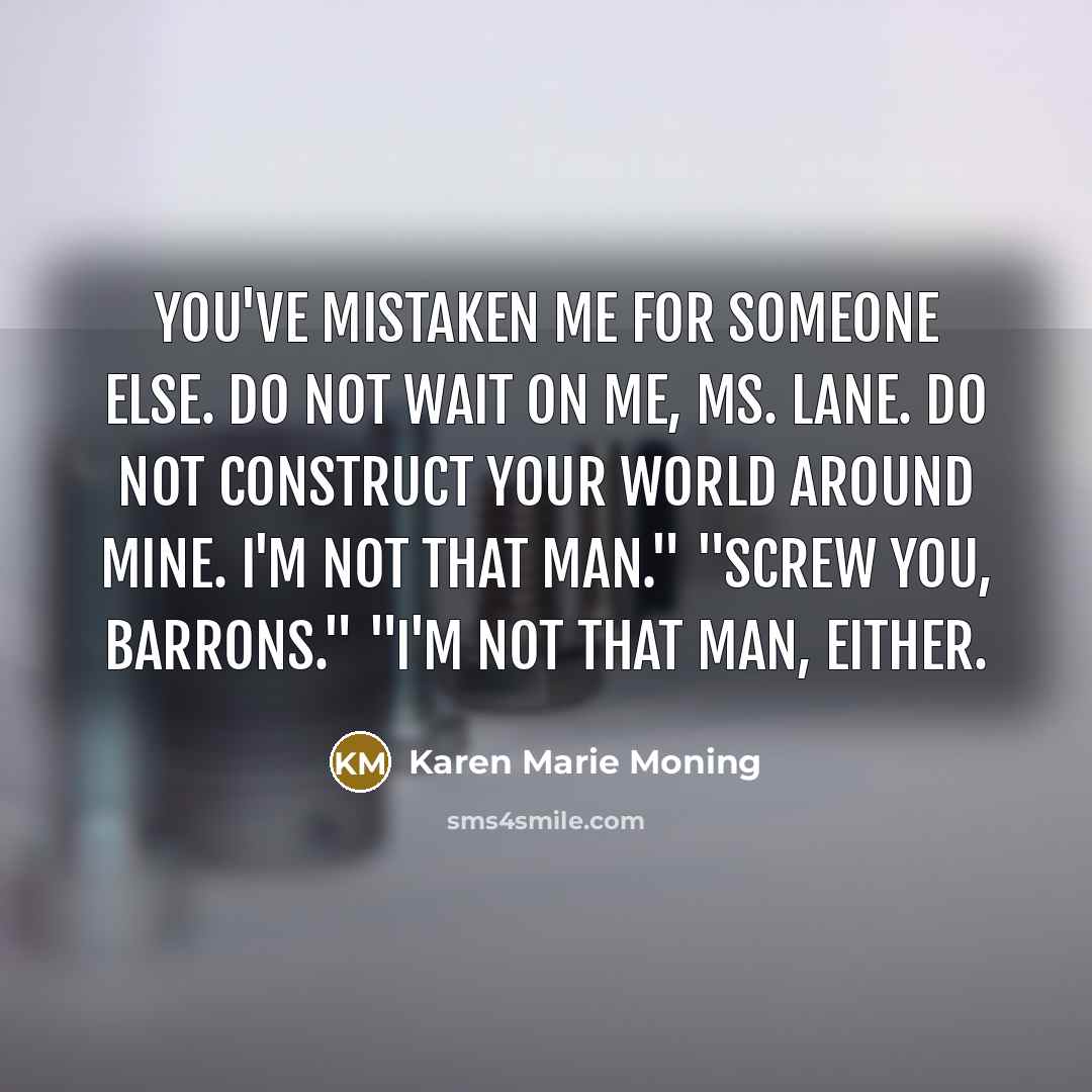 “You've mistaken me for someone else. Do not wait on…” quote by Karen Marie Moning