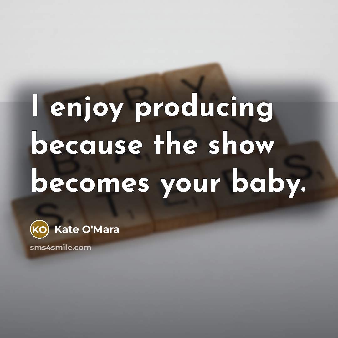“I enjoy producing because the show becomes your baby.…” quote by Kate O'Mara