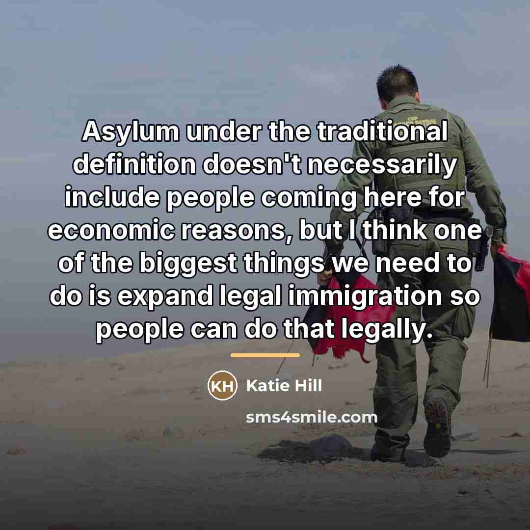 “Asylum under the traditional definition doesn't necessarily include people coming…” quote by Katie Hill
