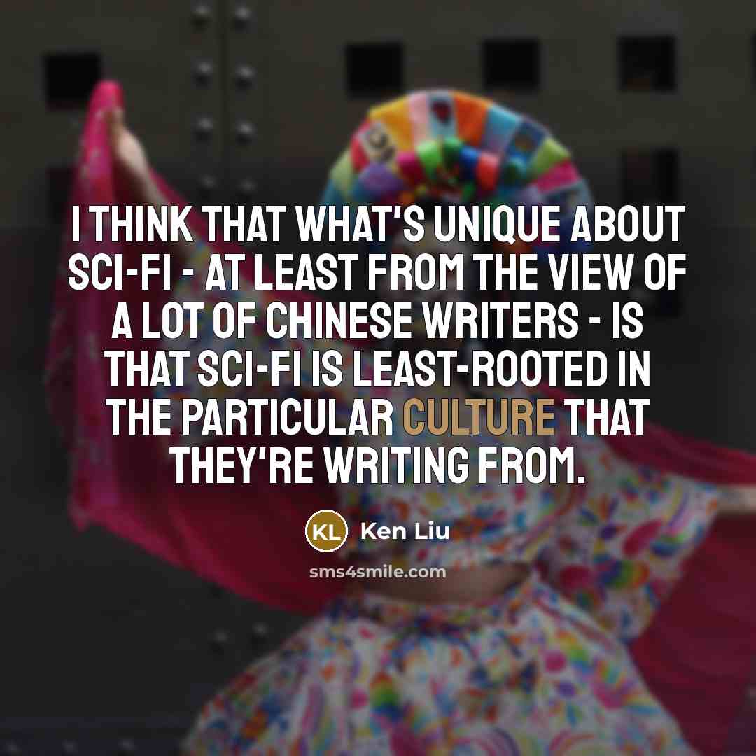 “I think that what's unique about sci-fi - at least…” quote by Ken Liu