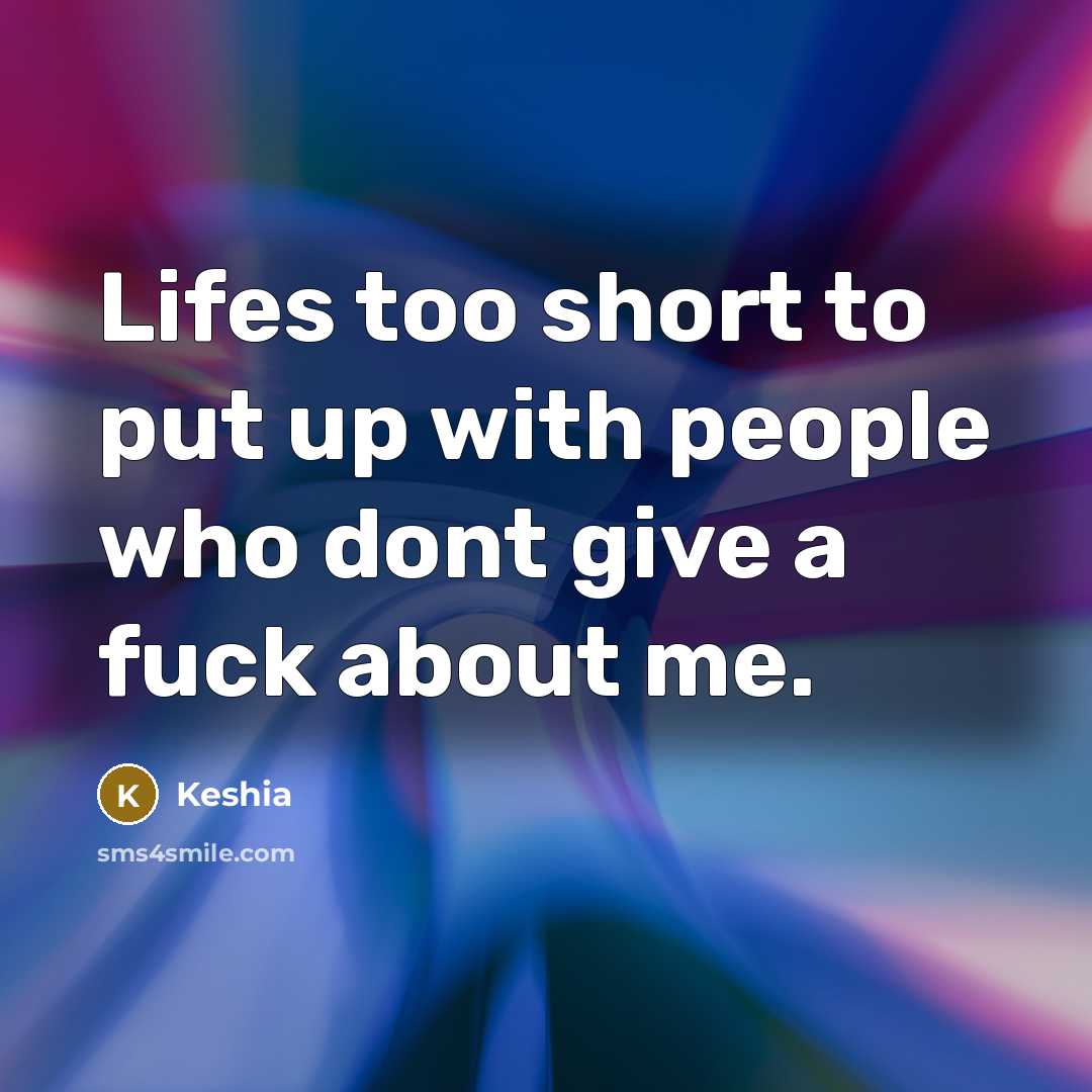 “Lifes too short to put up with people who dont give a fuck about me.” quote by Keshia