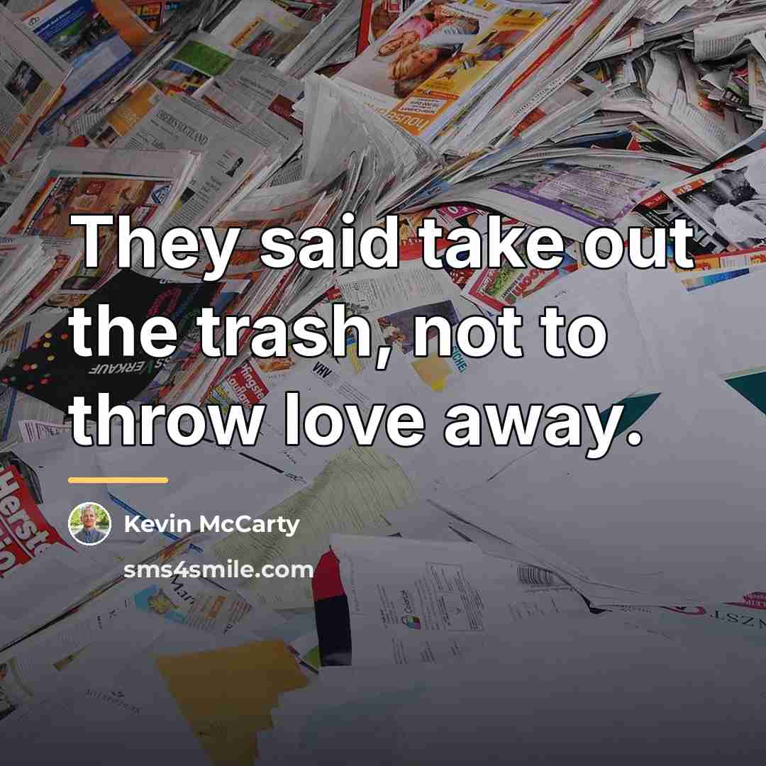 “They said take out the trash, not to throw love…” quote by Kevin McCarty