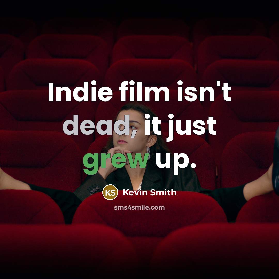 “Indie film isn't dead, it just grew up.…” quote by Kevin Smith