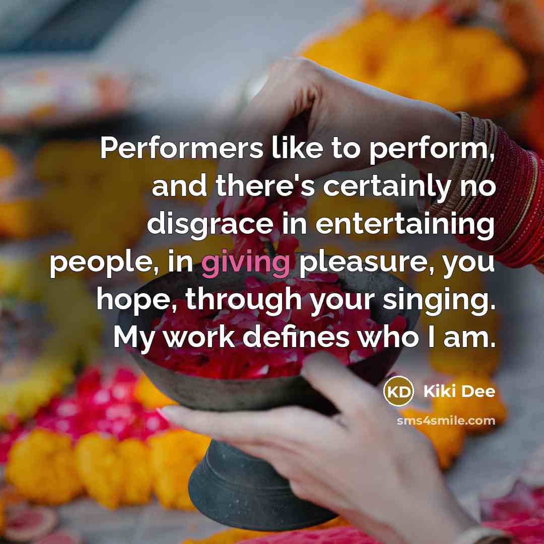 “Performers like to perform, and there's certainly no disgrace in…” quote by Kiki Dee