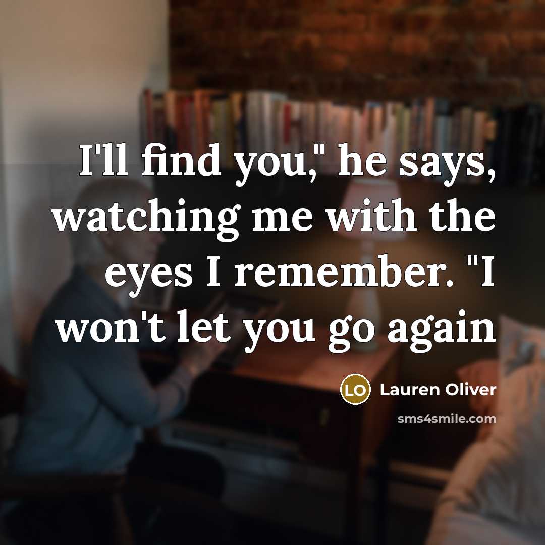“I'll find you," he says, watching me with the eyes…” quote by Lauren Oliver