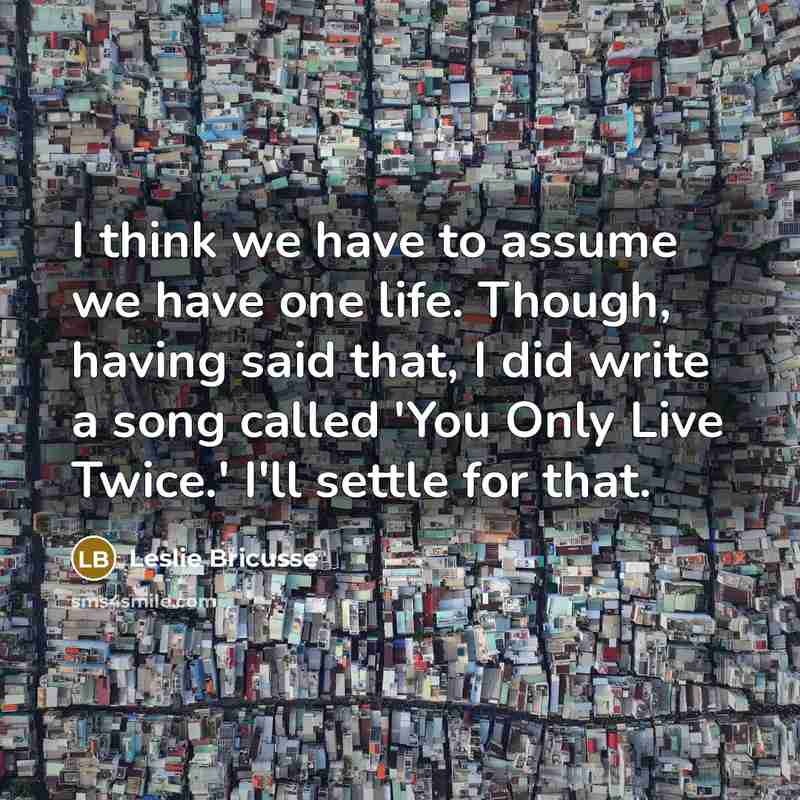 “I think we have to assume we have one life.…” quote by Leslie Bricusse