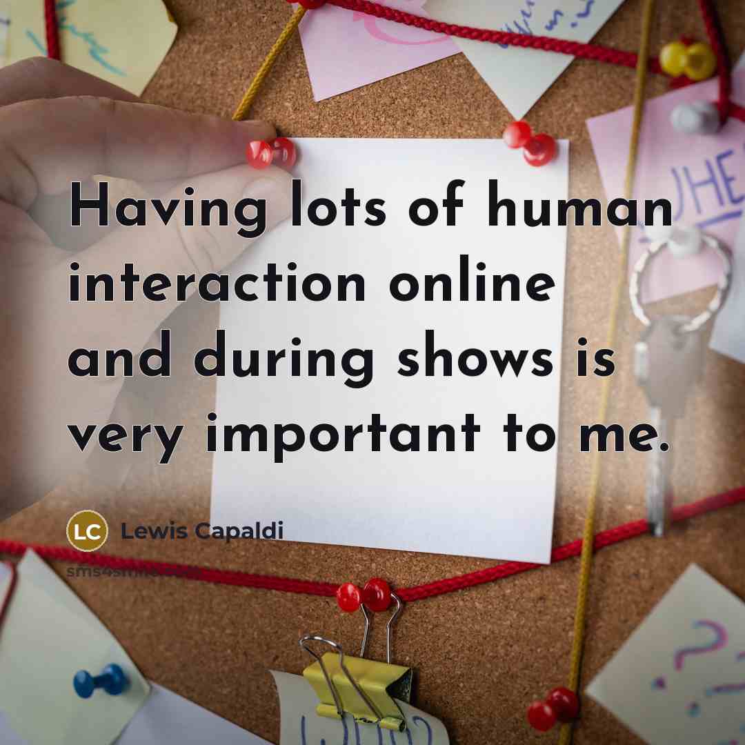 “Having lots of human interaction online and during shows is…” quote by Lewis Capaldi