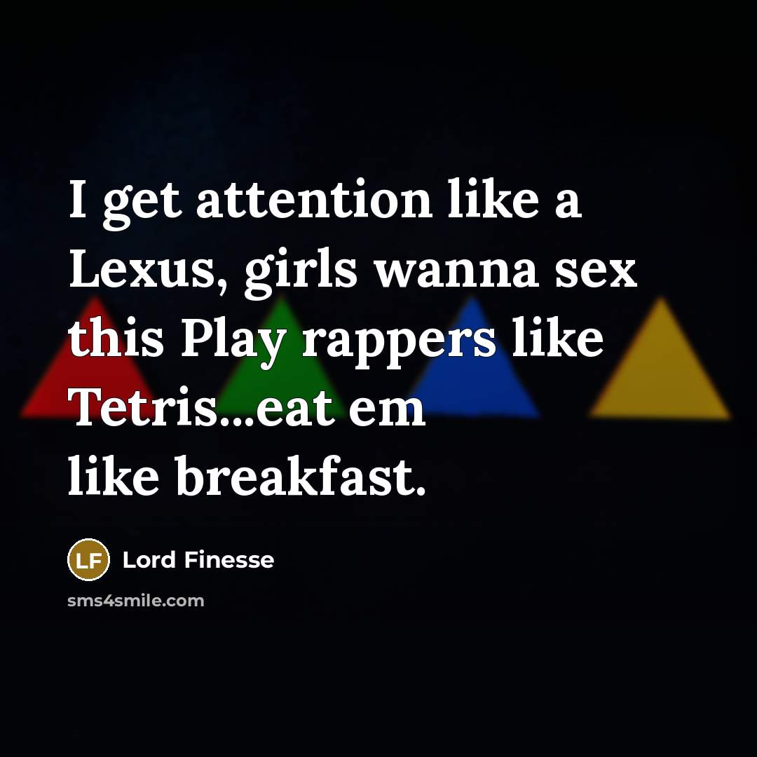 “I get attention like a Lexus, girls wanna sex this…” quote by Lord Finesse