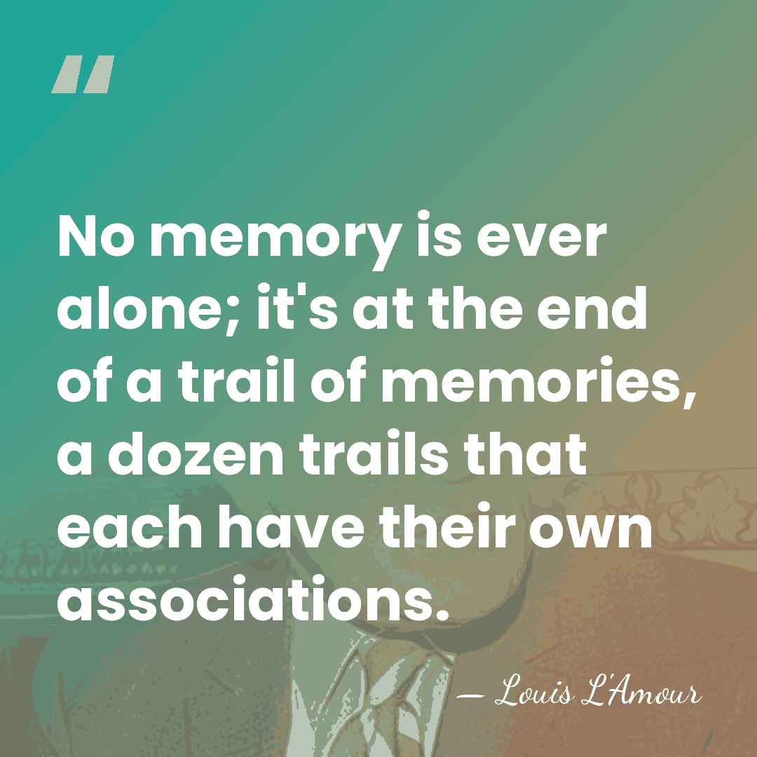 No memory is ever alone; it's at the end of a trail&hellip; - Louis L'Amour