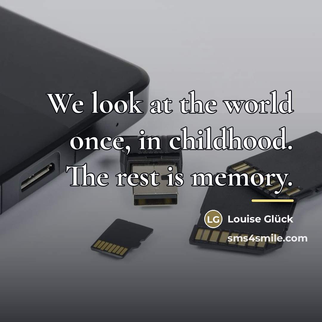“We look at the world once, in childhood. The rest…” quote by Louise Glück