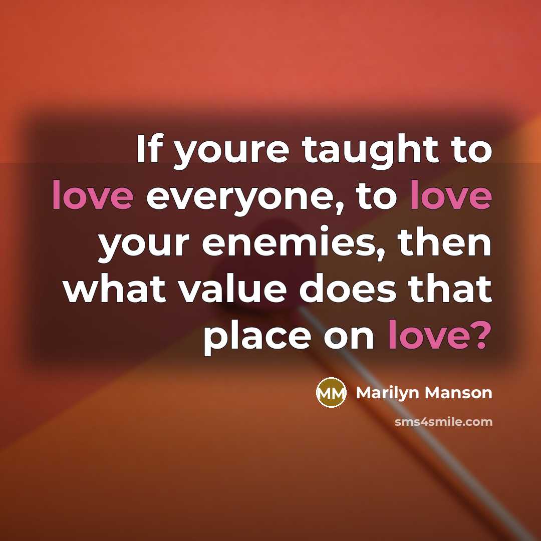 “If youre taught to love everyone, to love your enemies,…” quote by Marilyn Manson