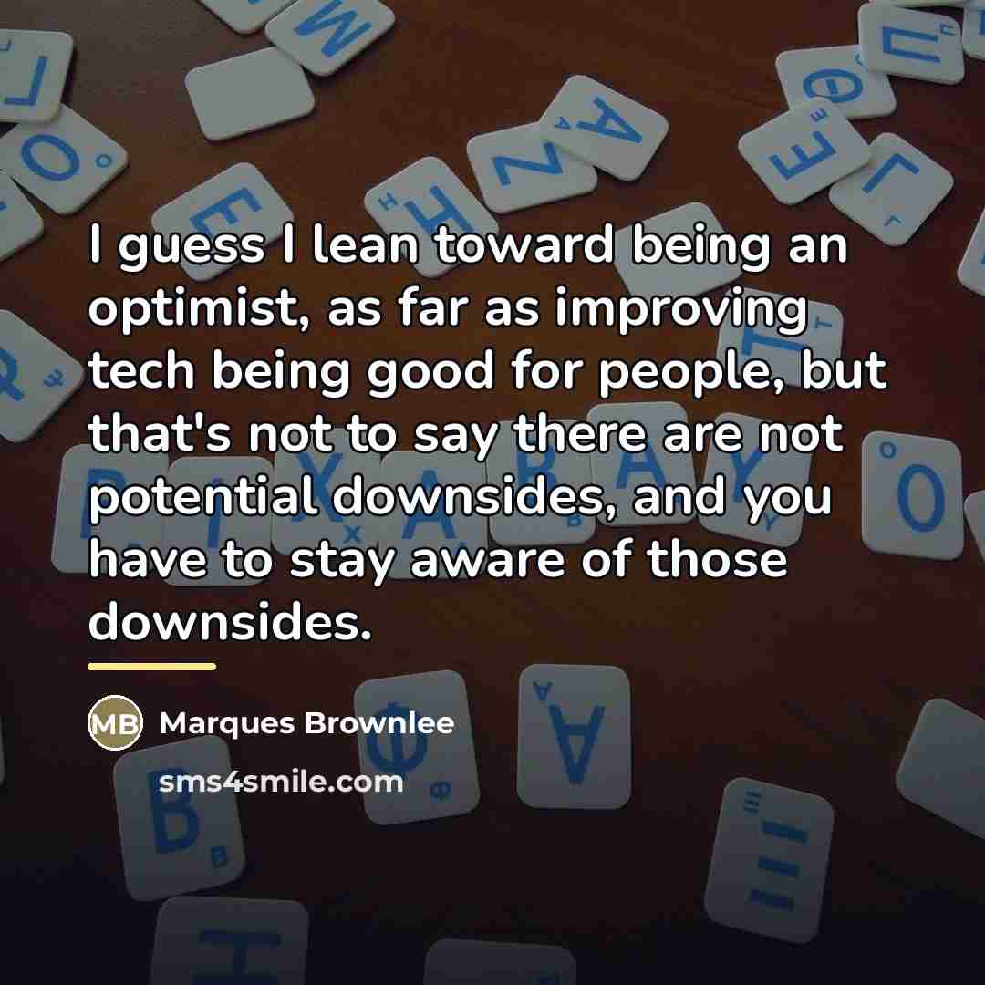 “I guess I lean toward being an optimist, as far…” quote by Marques Brownlee