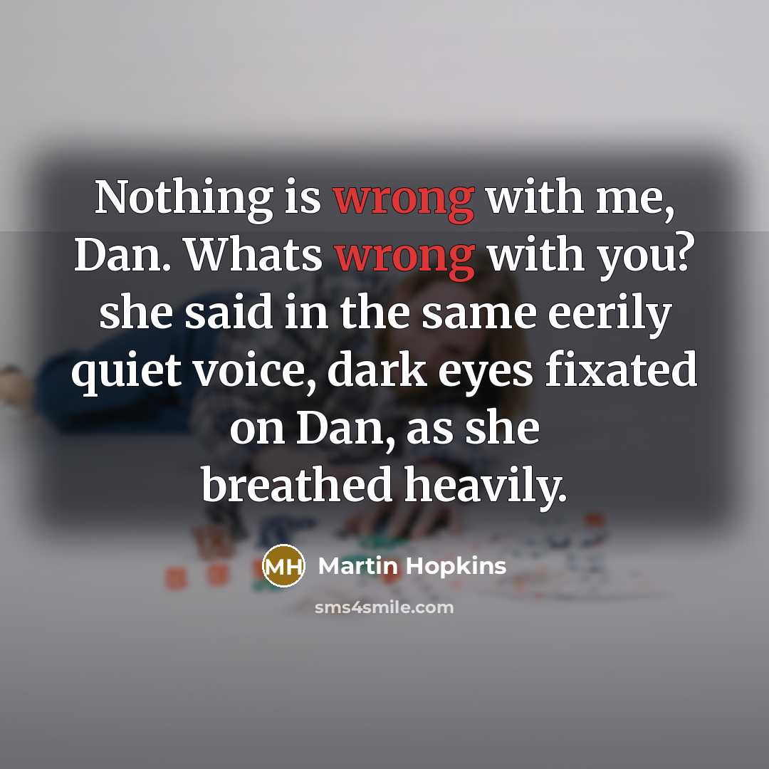 “Nothing is wrong with me, Dan. Whats wrong with you?…” quote by Martin Hopkins