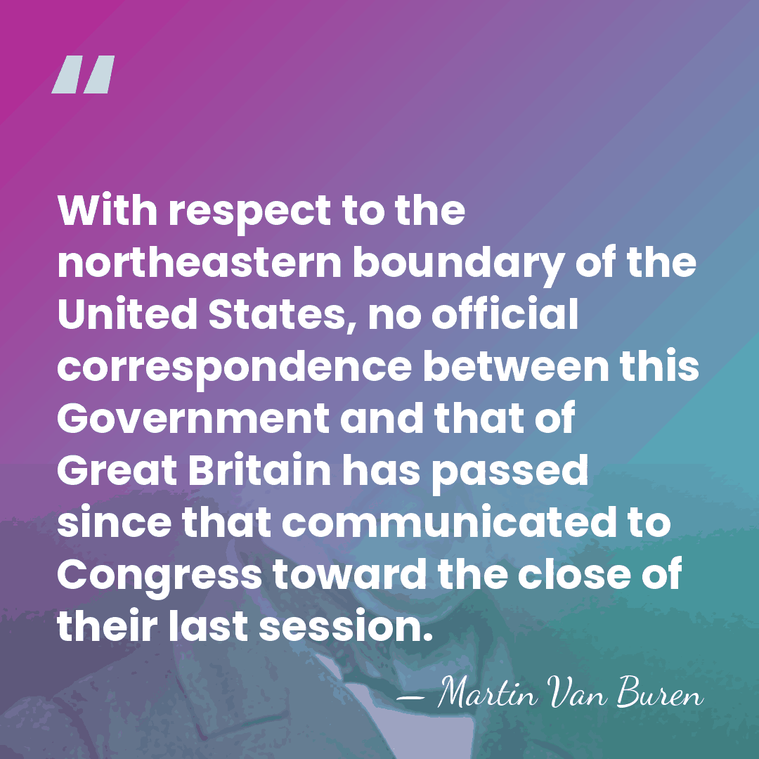 With respect to the northeastern boundary of the United States, no official&hellip; - Martin Van Buren