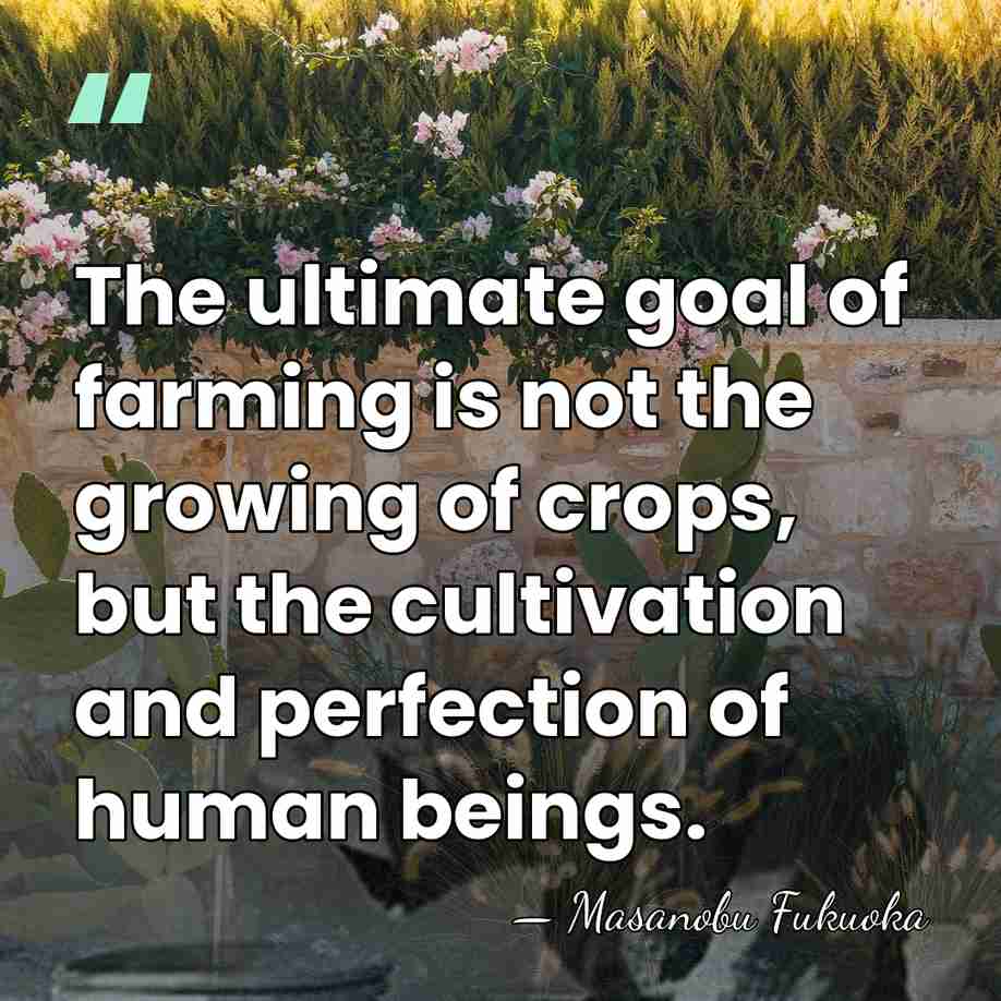 The ultimate goal of farming is not the growing of crops, but&hellip; - Masanobu Fukuoka