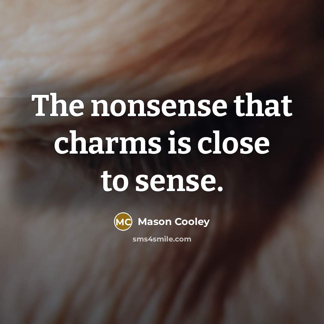 “The nonsense that charms is close to sense.…” quote by Mason Cooley