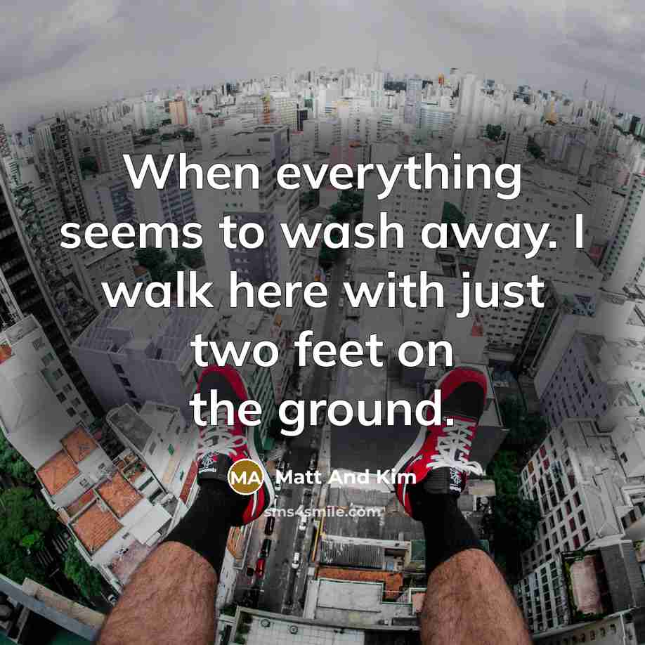“When everything seems to wash away. I walk here with…” quote by Matt And Kim