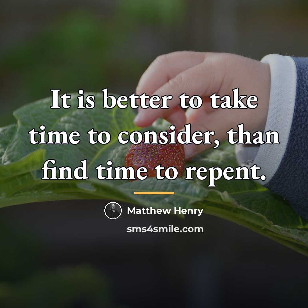 “It is better to take time to consider, than find…” quote by Matthew Henry
