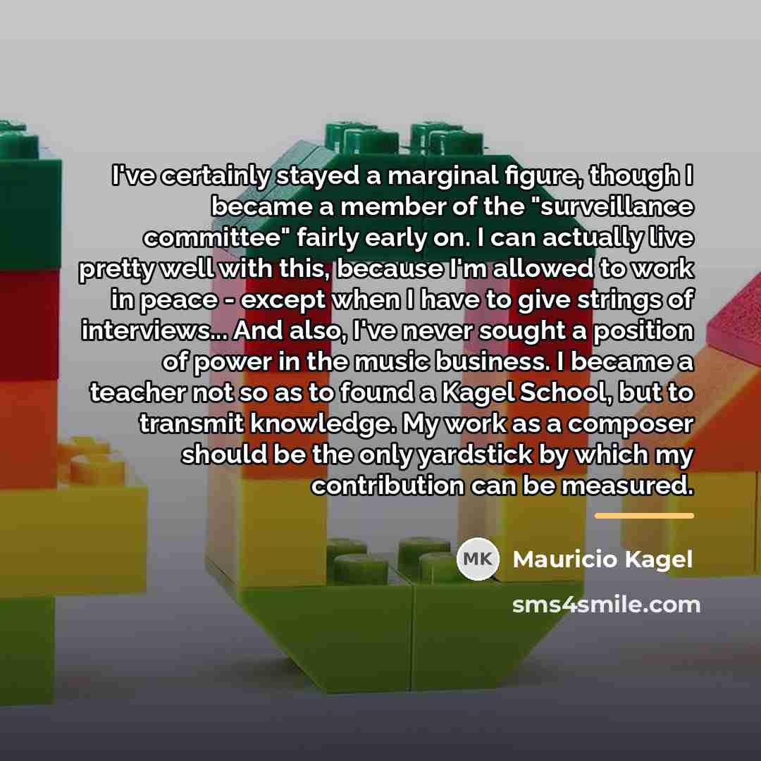 “I've certainly stayed a marginal figure, though I became a…” quote by Mauricio Kagel