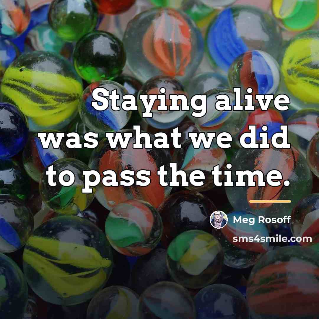 “Staying alive was what we did to pass the time.…” quote by Meg Rosoff