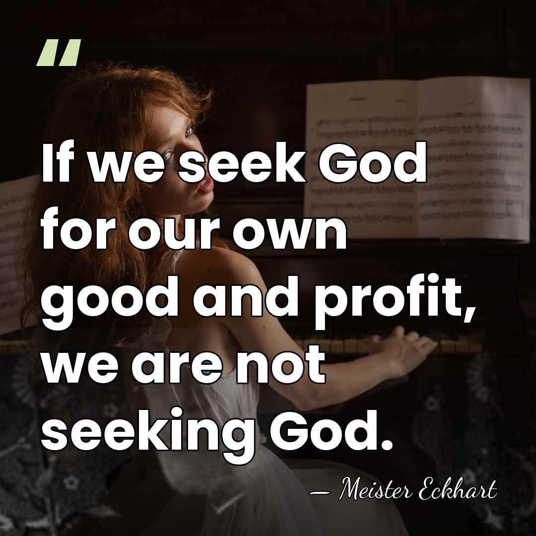 If we seek God for our own good and profit, we are&hellip; - Meister Eckhart
