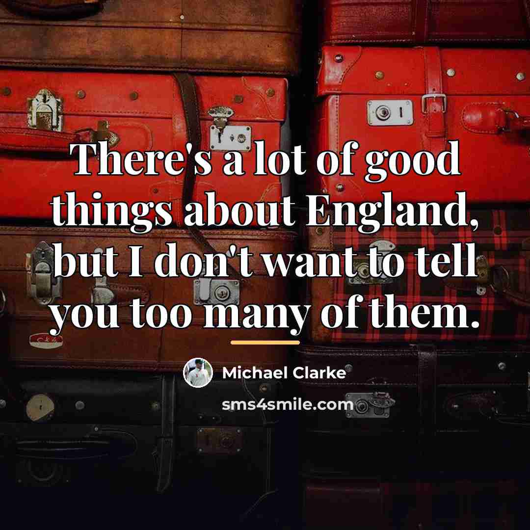 “There's a lot of good things about England, but I…” quote by Michael Clarke