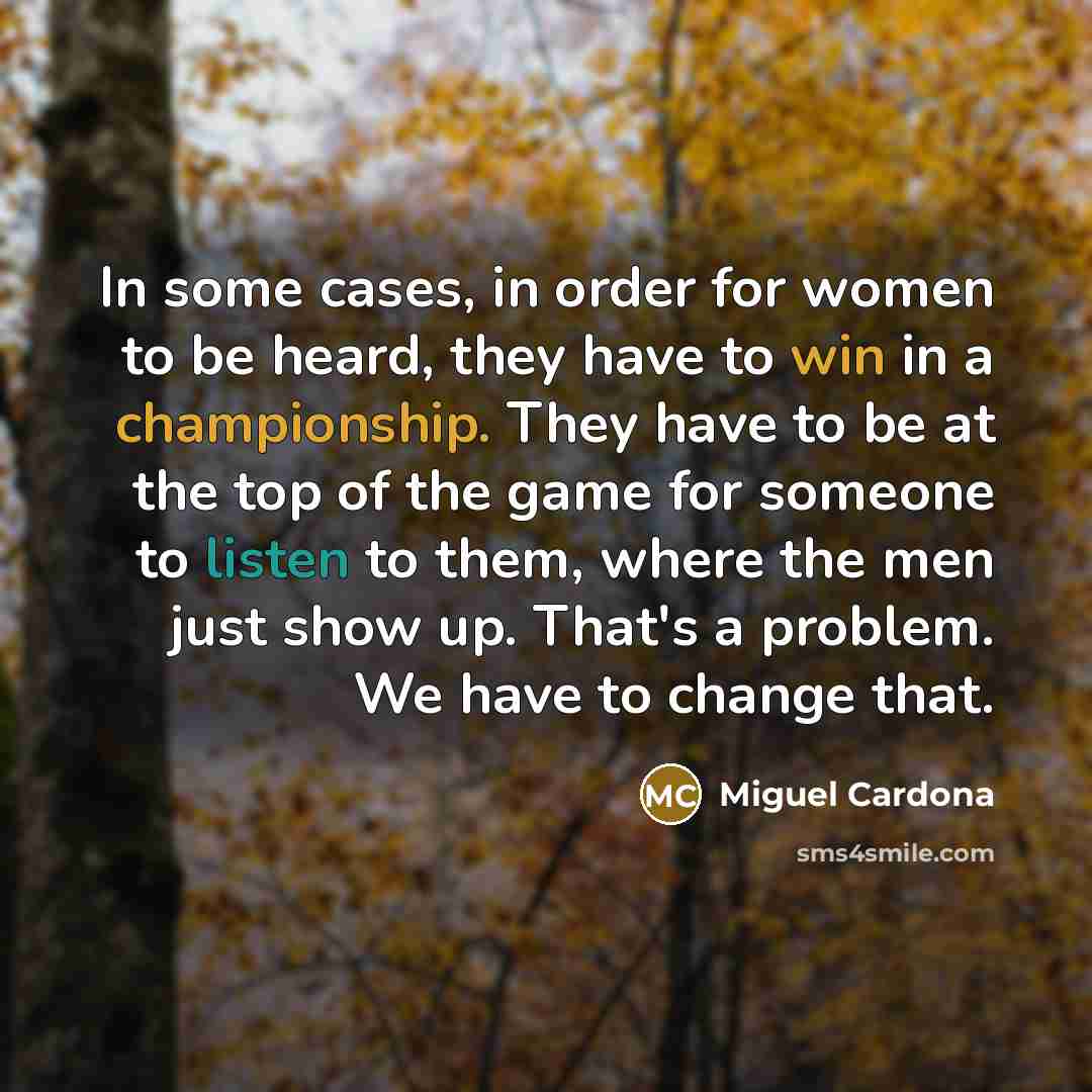 “In some cases, in order for women to be heard,…” quote by Miguel Cardona