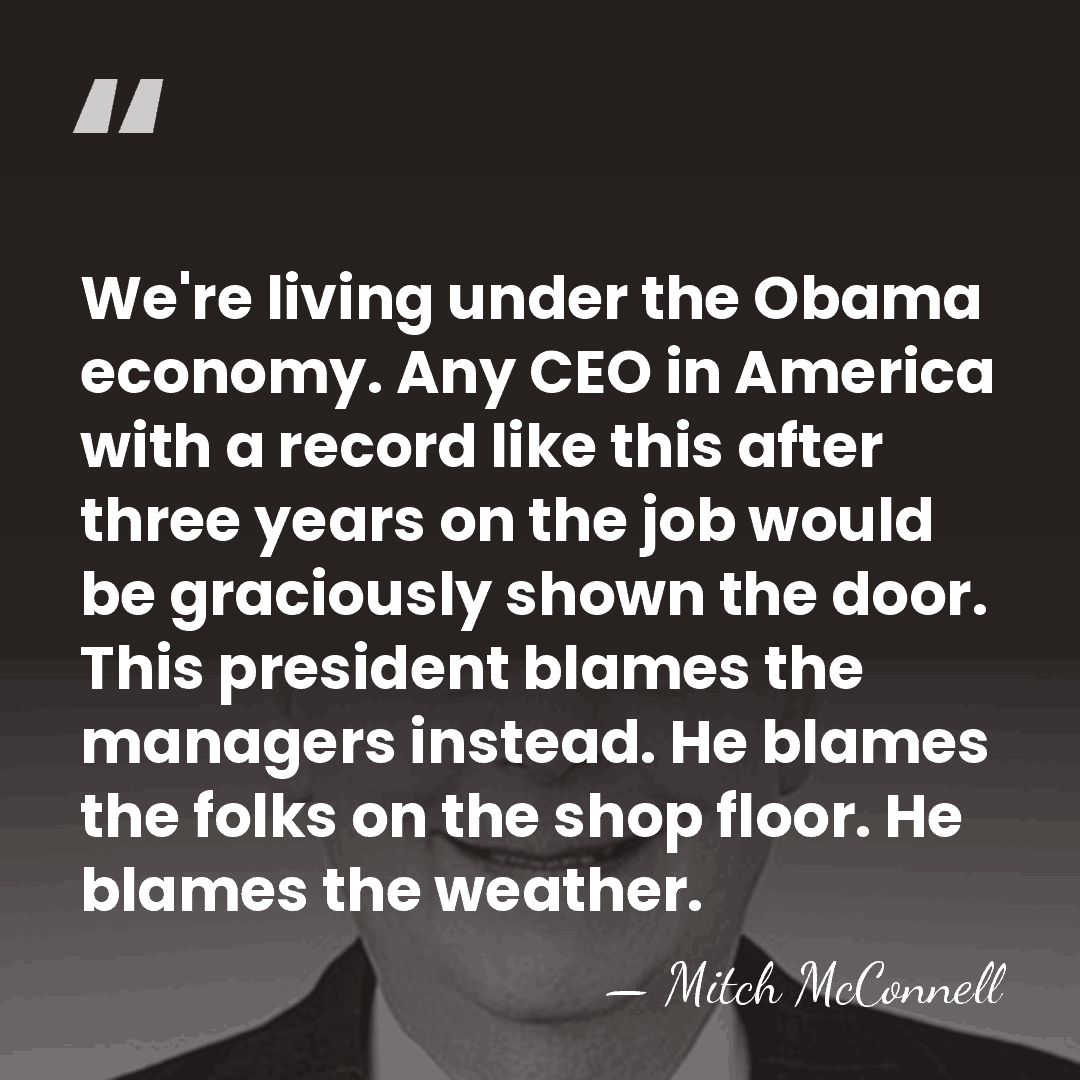 We're living under the Obama economy. Any CEO in America with a&hellip; - Mitch McConnell