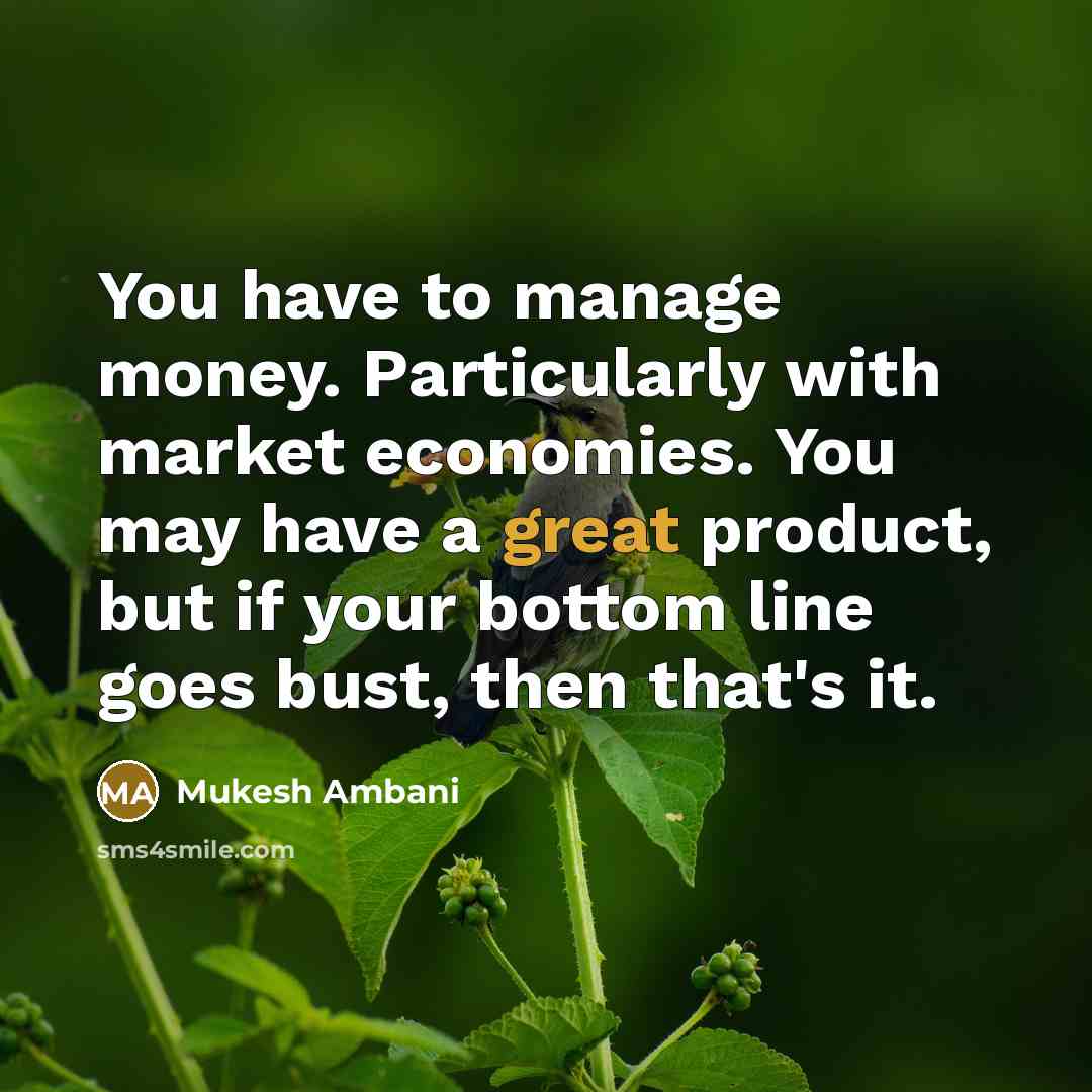 “You have to manage money. Particularly with market economies. You…” quote by Mukesh Ambani