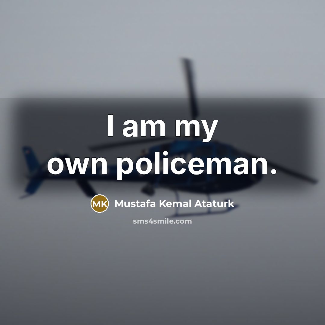 “I am my own policeman.…” quote by Mustafa Kemal Ataturk