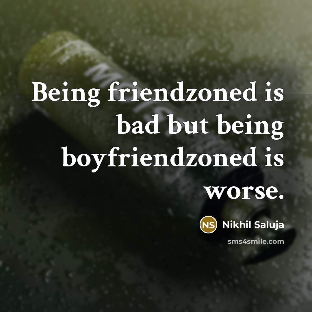 “Being friendzoned is bad but being boyfriendzoned is worse.…” quote by Nikhil Saluja