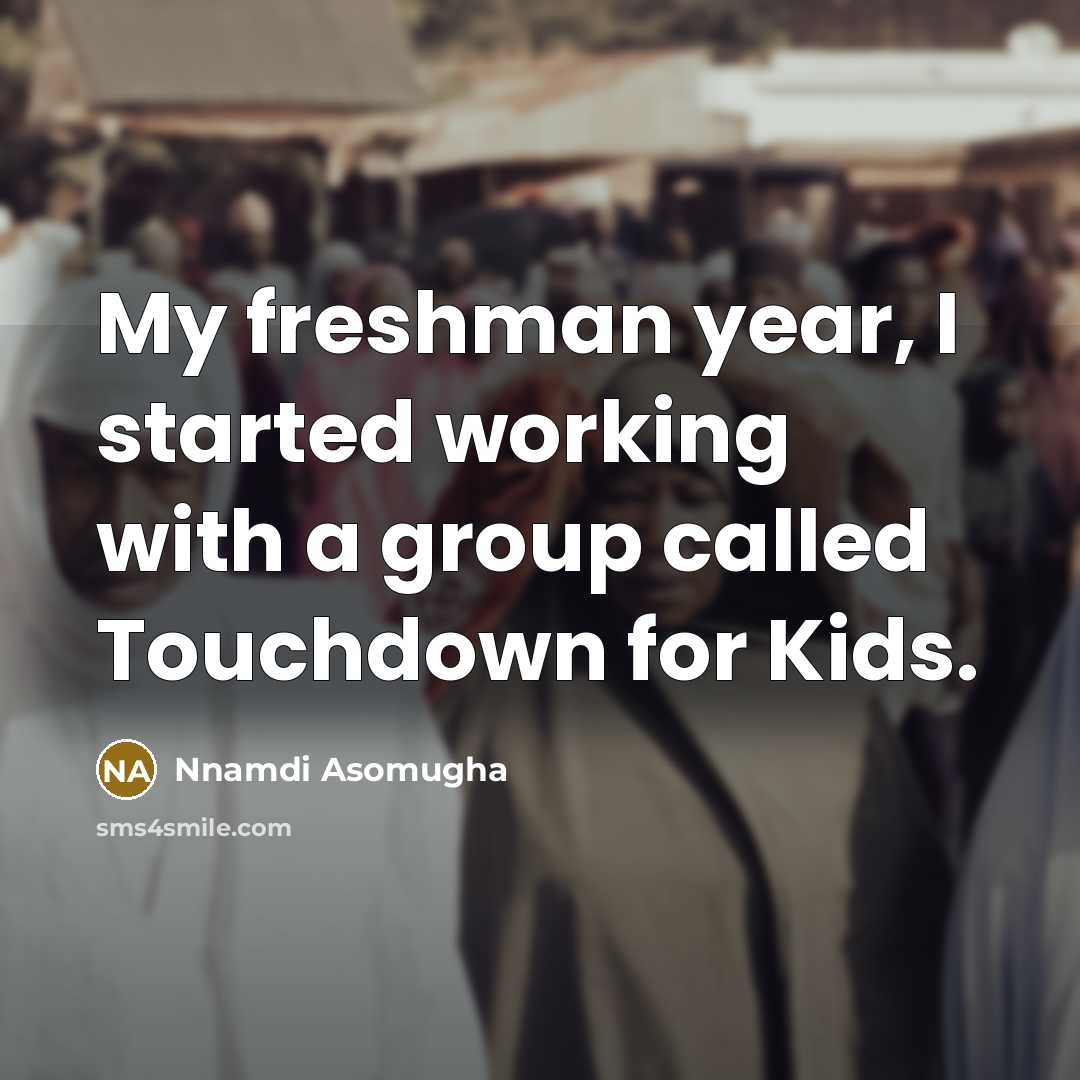 “My freshman year, I started working with a group called…” quote by Nnamdi Asomugha