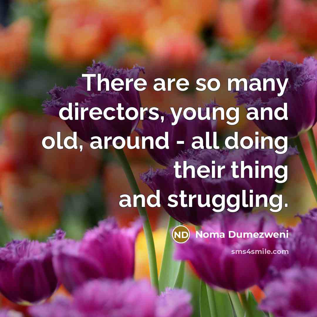 “There are so many directors, young and old, around -…” quote by Noma Dumezweni